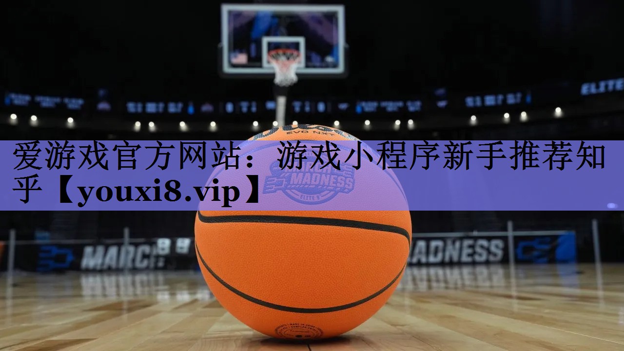 爱游戏官方网站：游戏小程序新手推荐知乎