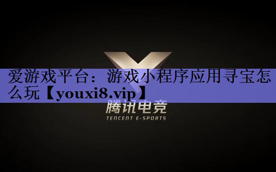 爱游戏平台：游戏小程序应用寻宝怎么玩