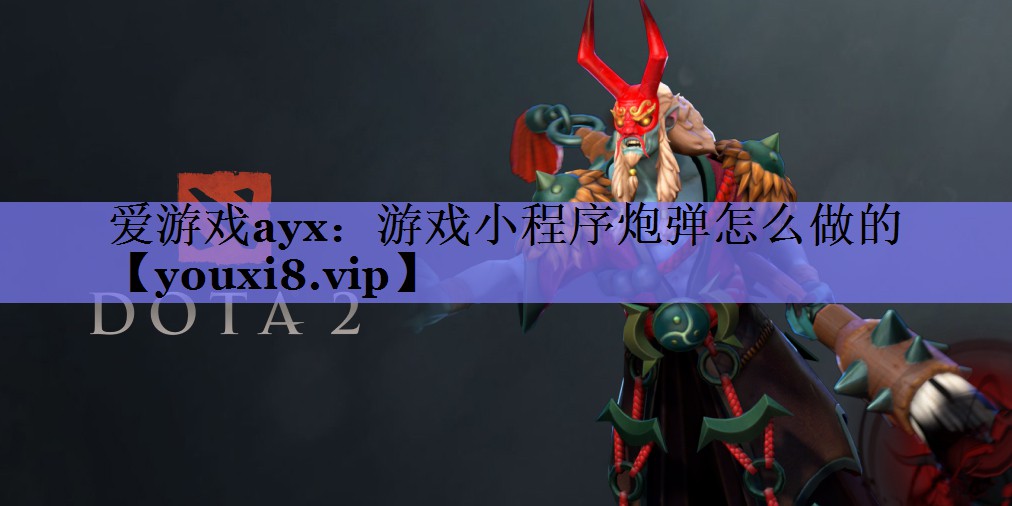 爱游戏ayx：游戏小程序炮弹怎么做的